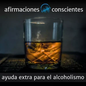 Ayuda extra para el alcoholismo - Afirmaciones Conscientes