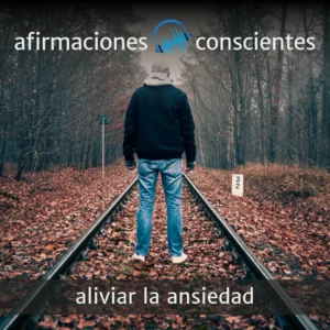 Aliviar la Ansiedad - Afirmaciones Conscientes