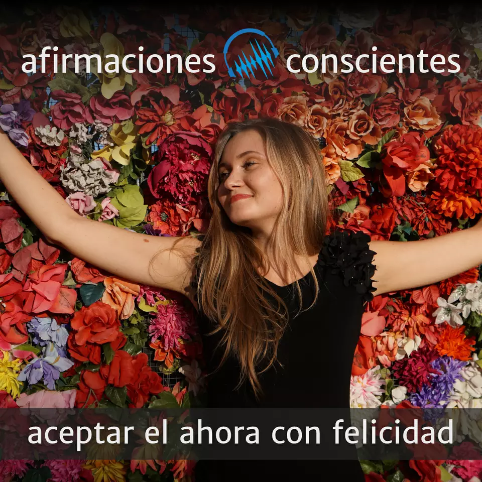 Acepta el ahora y haz fluir la felicidad | Afirmaciones